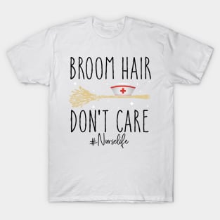 Broom Hair Don't Care Nurse Life Halloween Costume T-Shirt